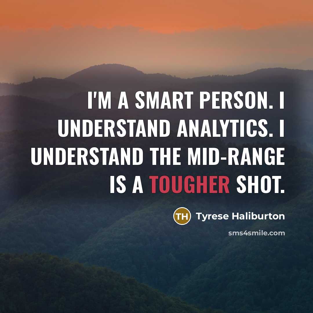“I'm a smart person. I understand analytics. I understand the mid-range is a tougher shot.” quote by Tyrese Haliburton