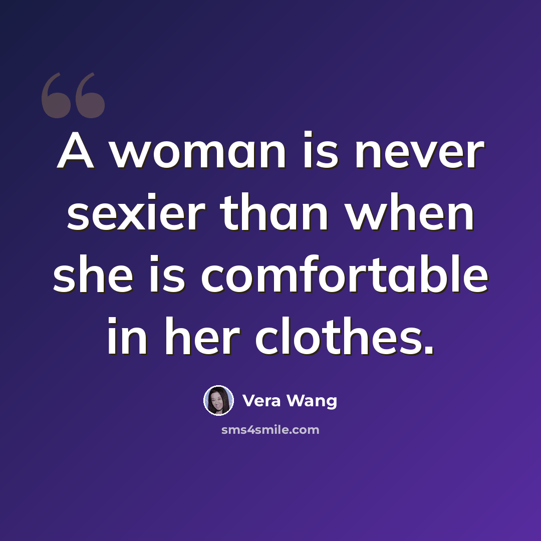 “A woman is never sexier than when she is comfortable in her clothes.” quote by Vera Wang