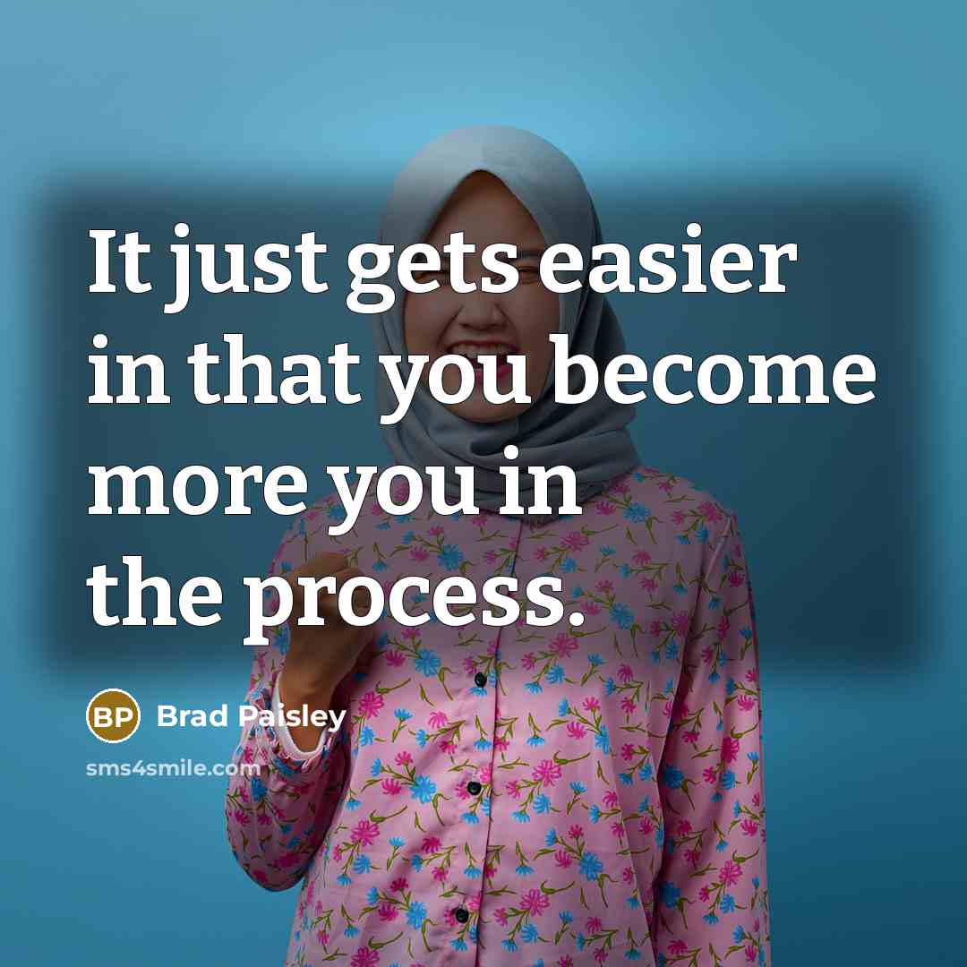 “It just gets easier in that you become more you in the process.” quote by Brad Paisley