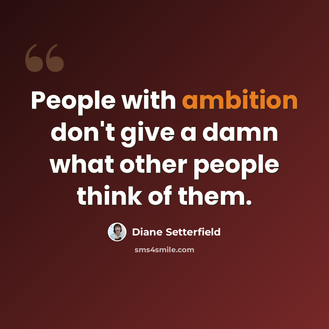 “People with ambition don't give a damn what other people think of them.” quote by Diane Setterfield