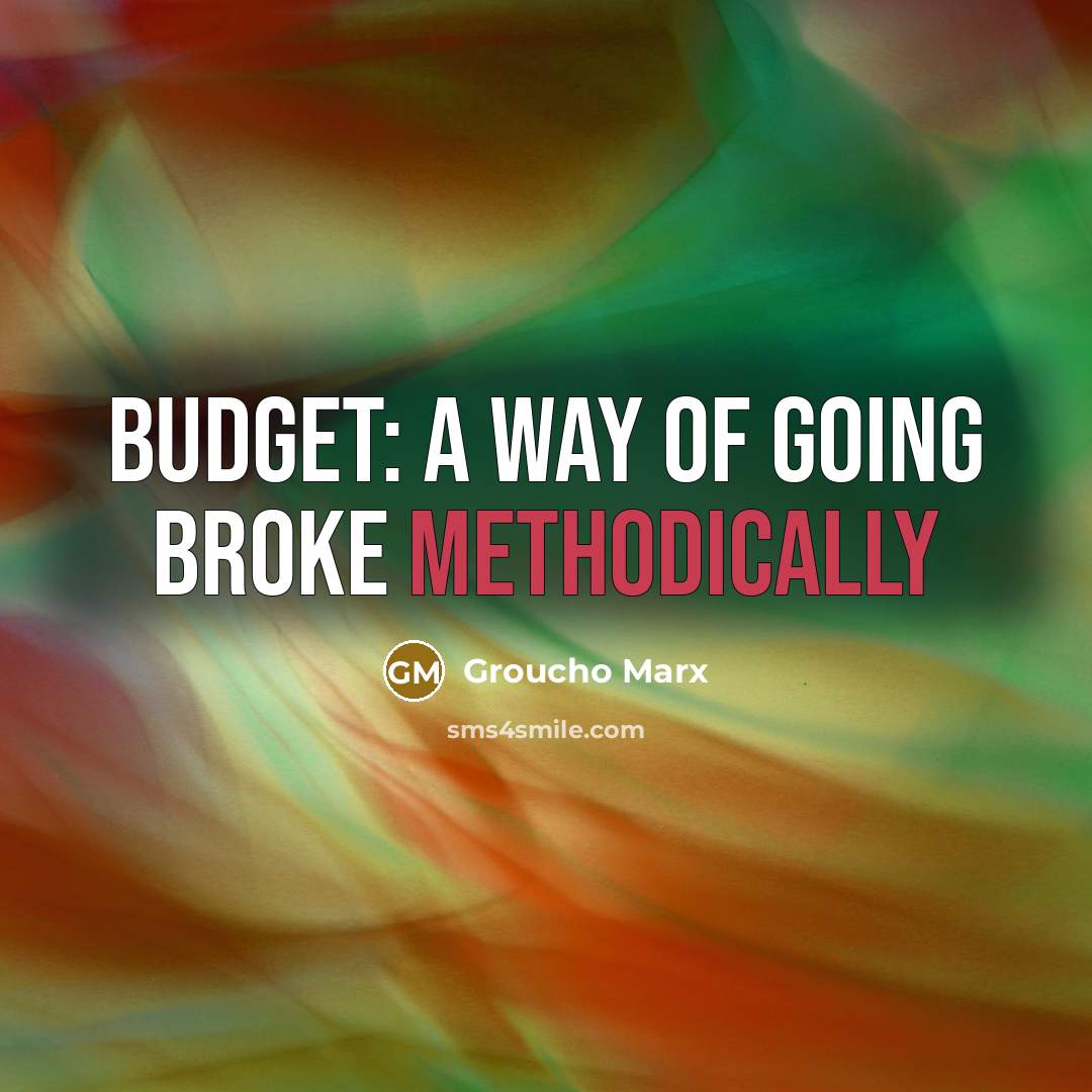 “Budget: a way of going broke methodically” quote by Groucho Marx