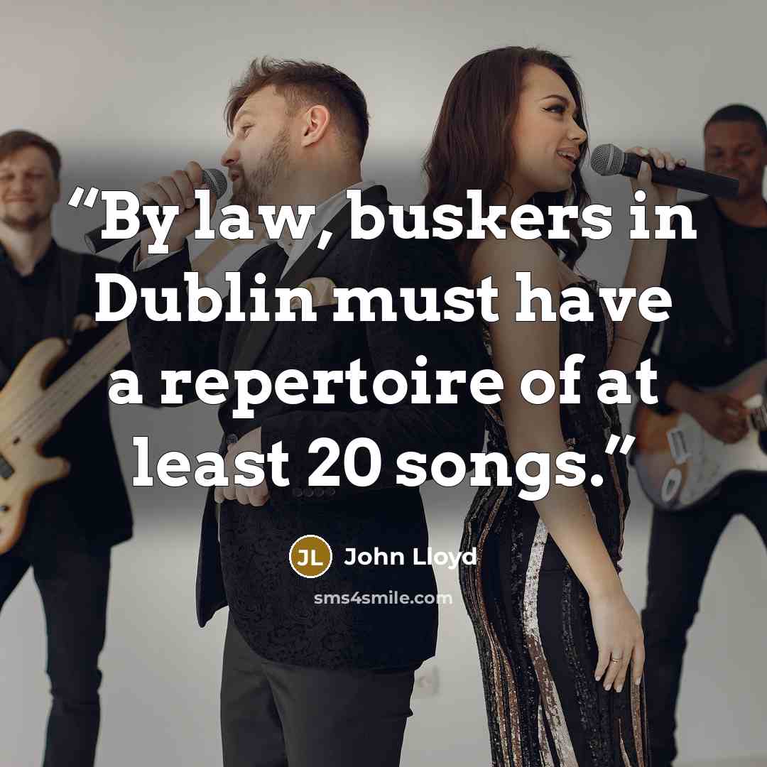 “By law, buskers in Dublin must have a repertoire of at least 20 songs.” quote by John Lloyd