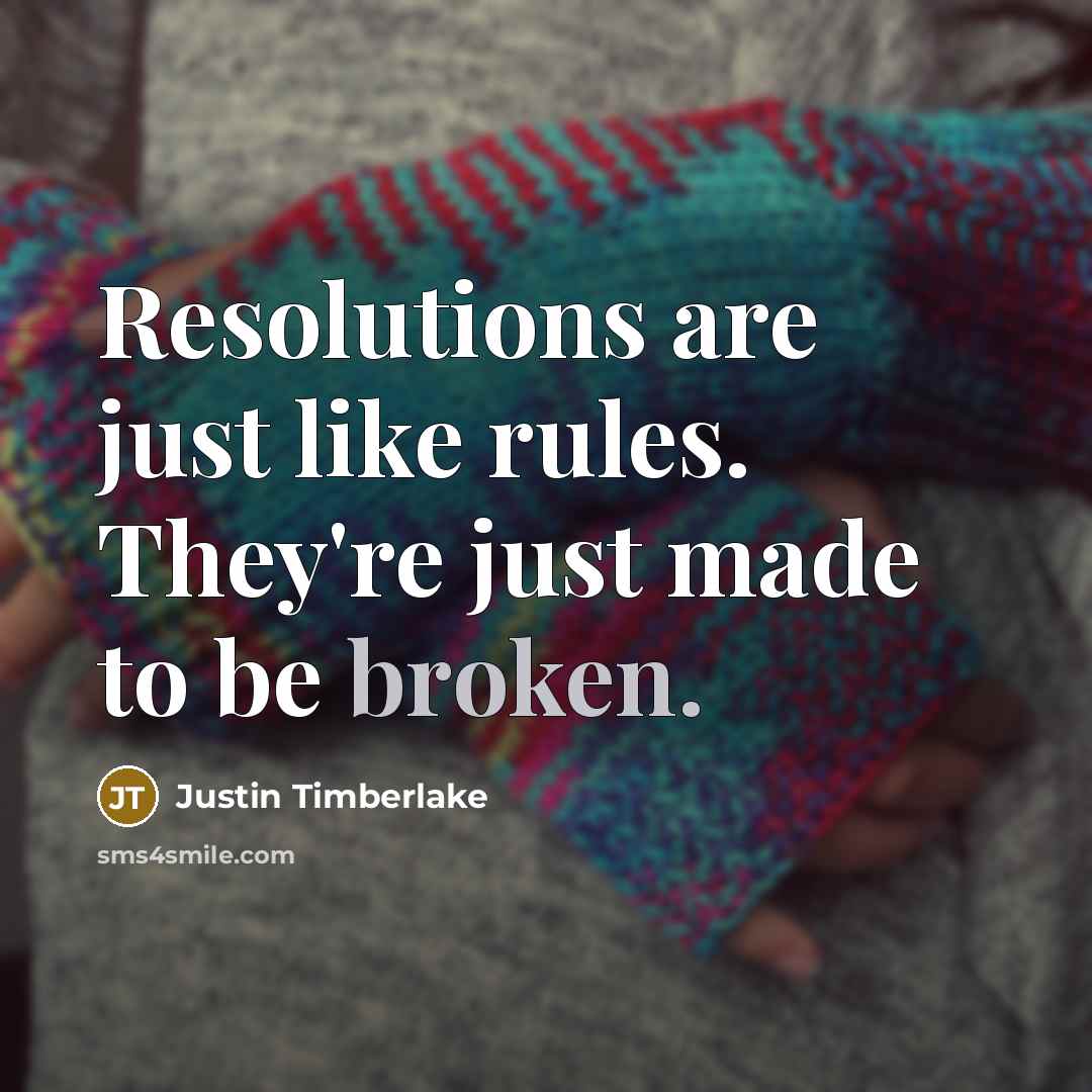 “Resolutions are just like rules. They're just made to be broken.” quote by Justin Timberlake