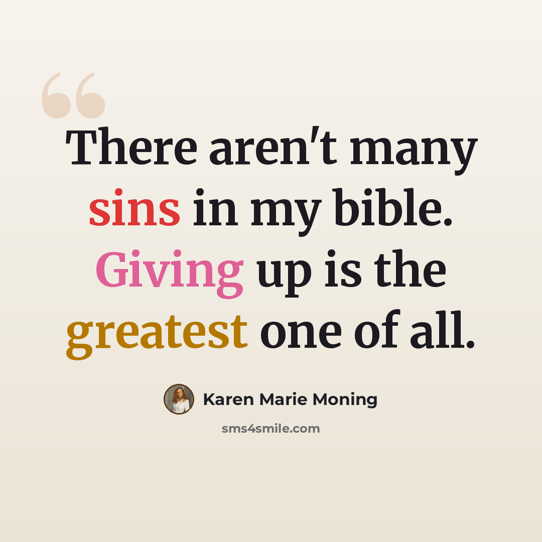 “There aren't many sins in my bible. Giving up is the greatest one of all.” quote by Karen Marie Moning