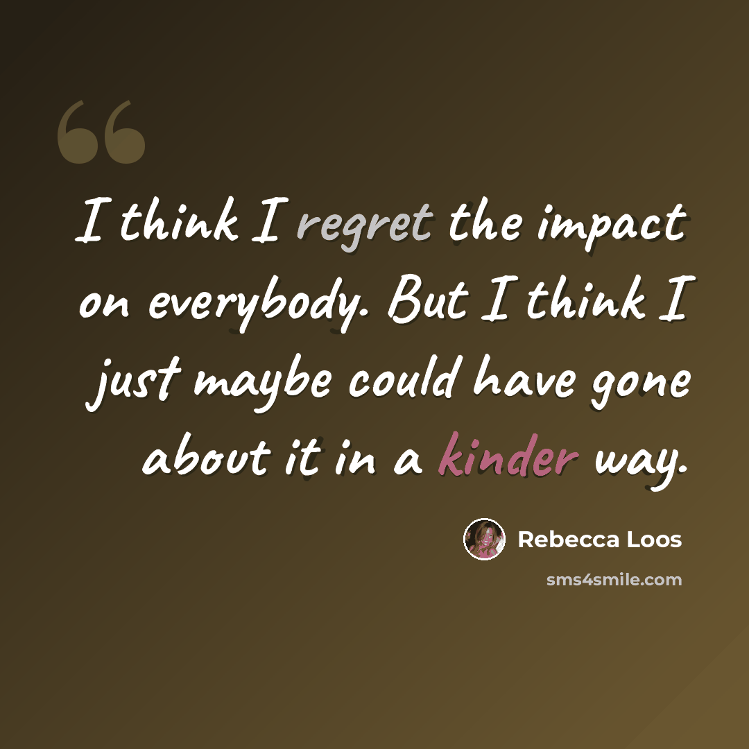 “I think I regret the impact on everybody. But I think I just maybe could have gone about it in a kinder way.” quote by Rebecca Loos