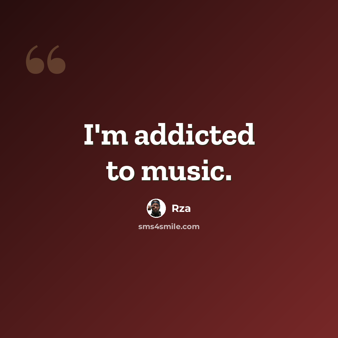 “I'm addicted to music.” quote by Rza