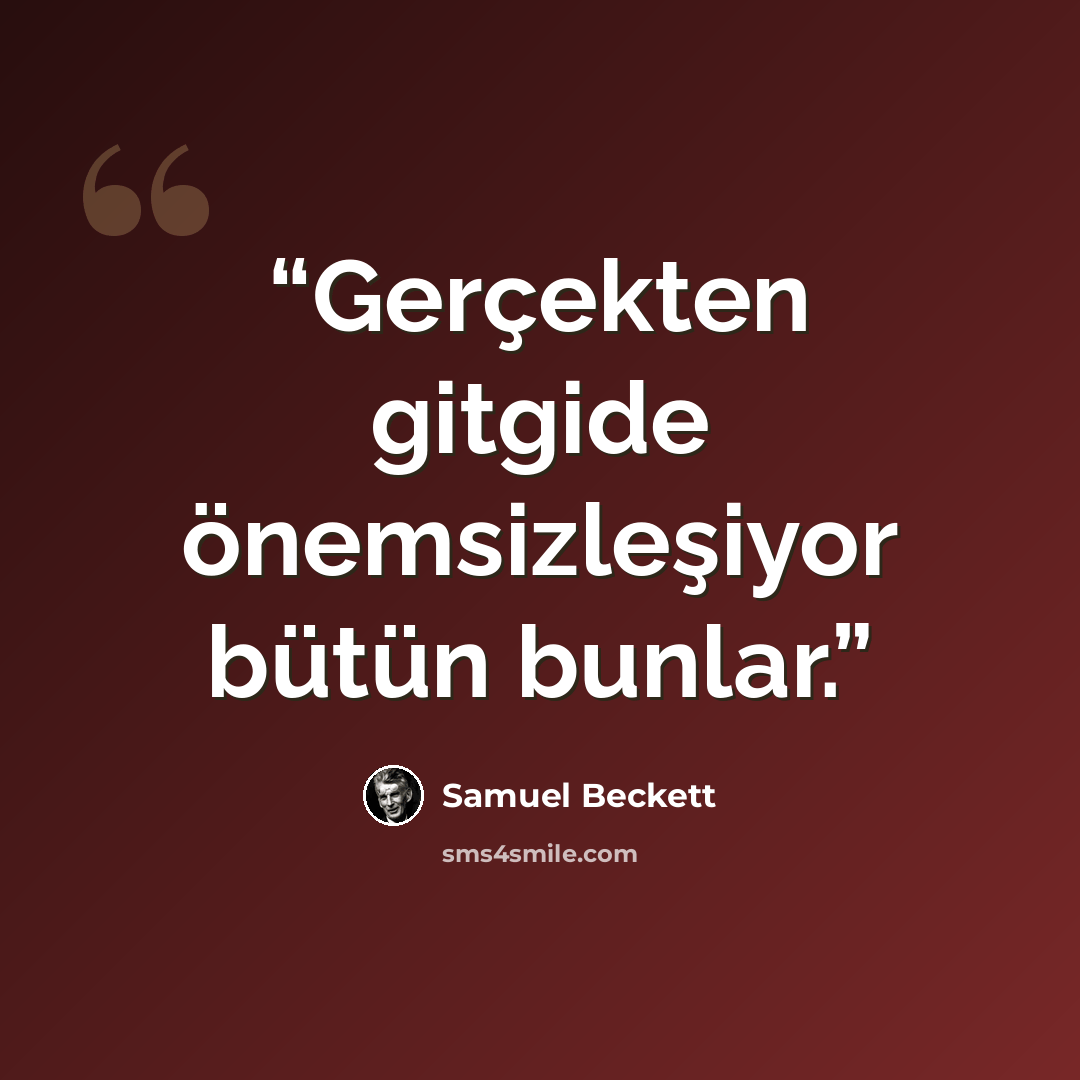 “Gerçekten gitgide önemsizleşiyor bütün bunlar.” quote by Samuel Beckett