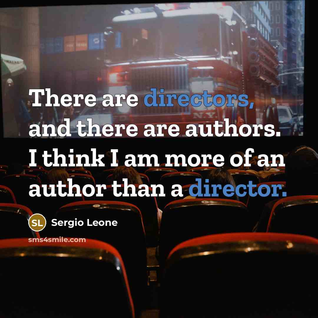 “There are directors, and there are authors. I think I am more of an author than a director.” quote by Sergio Leone