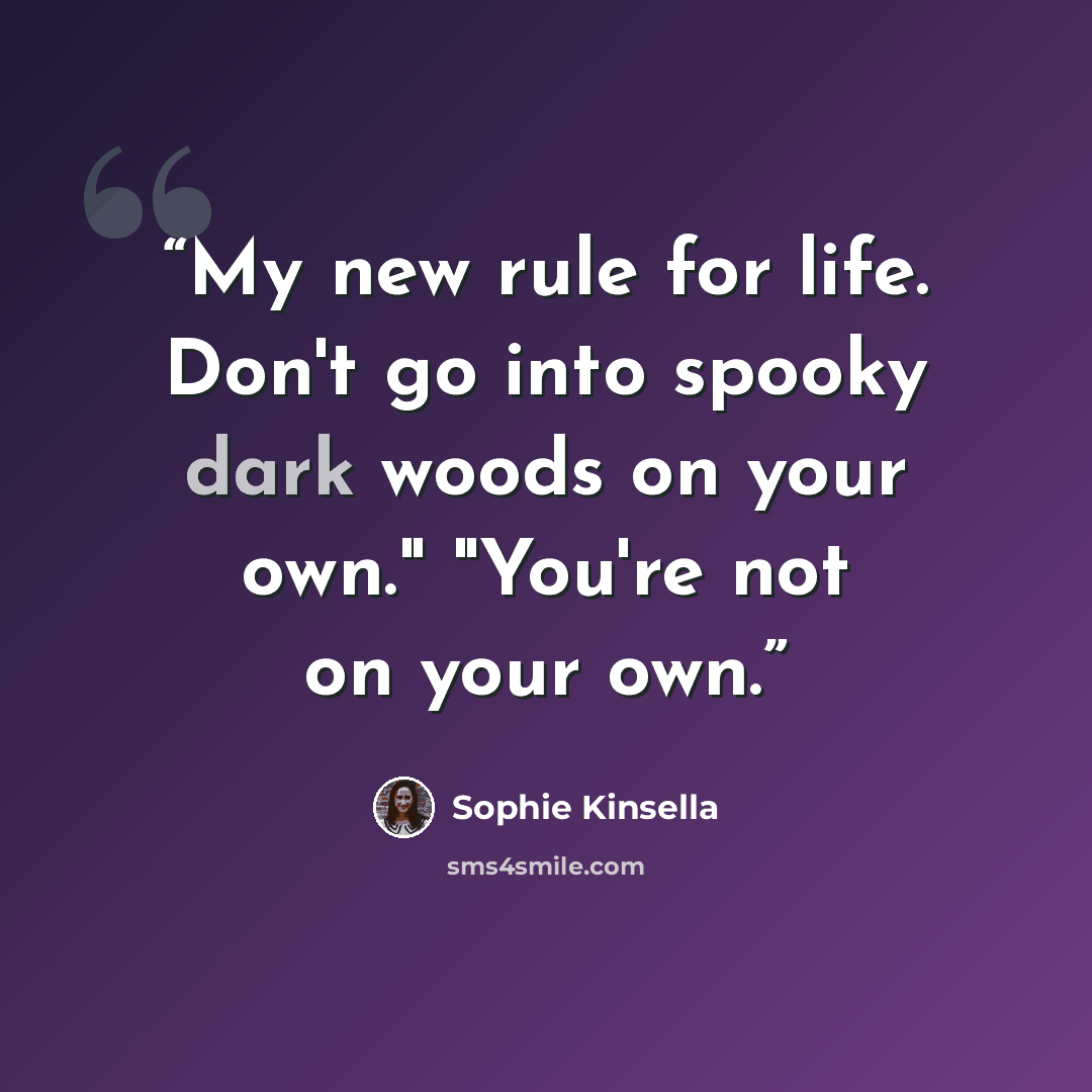 “My new rule for life. Don't go into spooky dark woods on your own." "You're not on your own.” quote by Sophie Kinsella