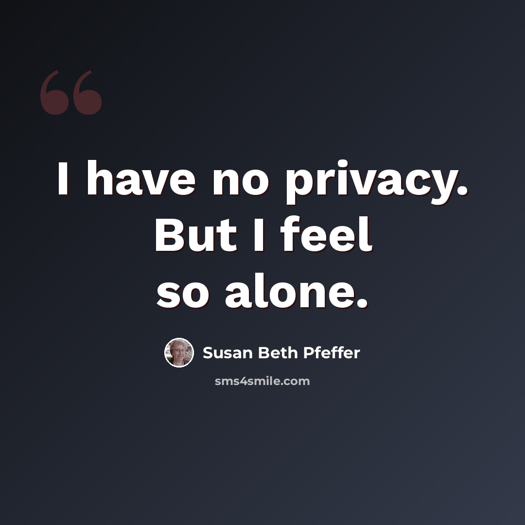 “I have no privacy. But I feel so alone.” quote by Susan Beth Pfeffer