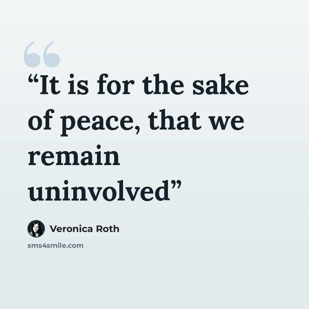 “It is for the sake of peace, that we remain uninvolved” quote by Veronica Roth