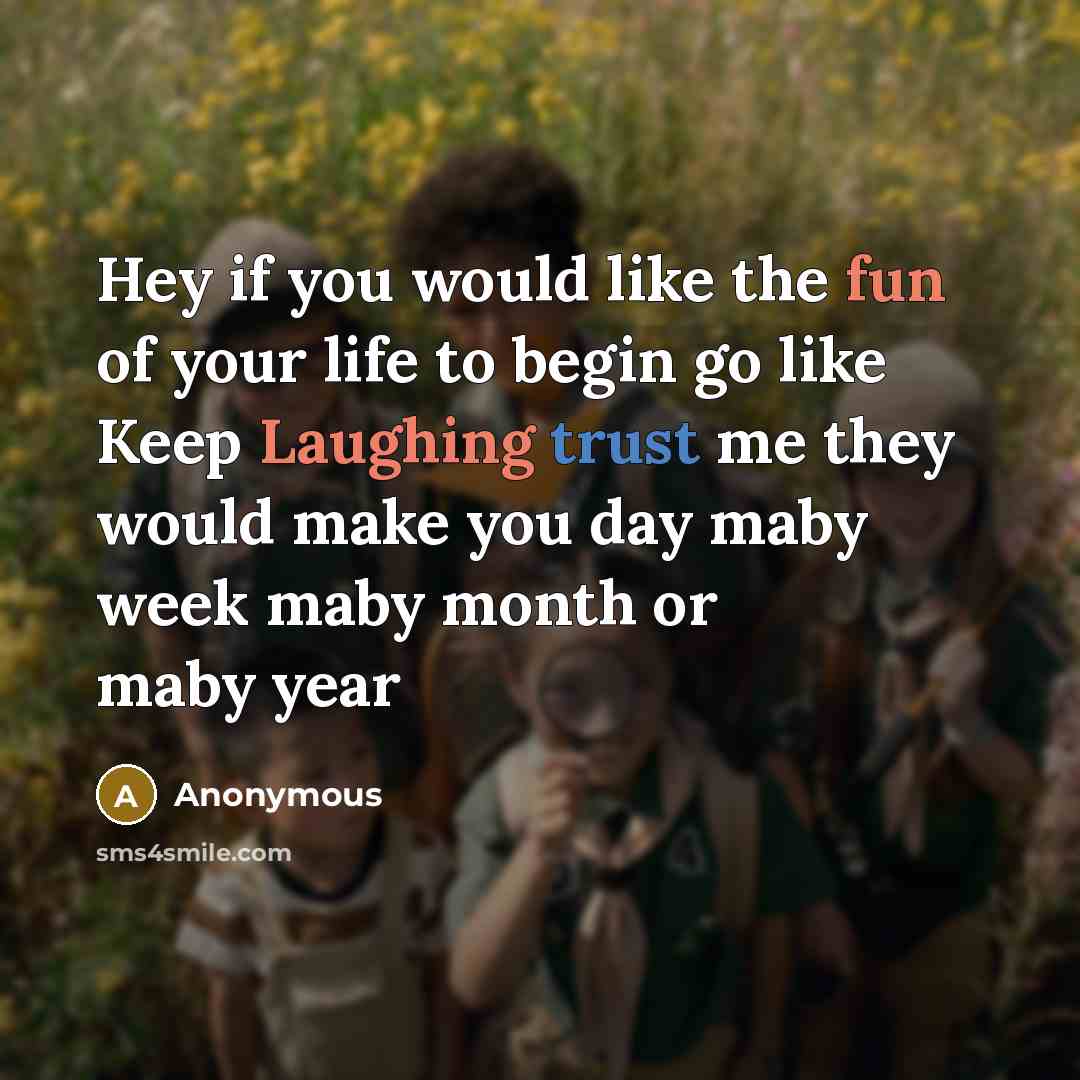 “Hey if you would like the fun of your life to begin go like Keep Laughing trust me they would make you day maby week maby month or maby year” quote by Anonymous