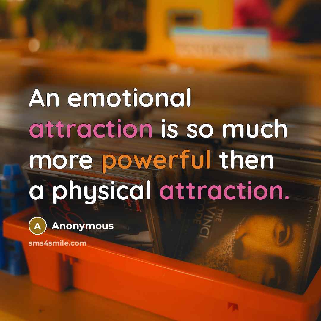 “An emotional attraction is so much more powerful then a physical attraction.” quote by Anonymous