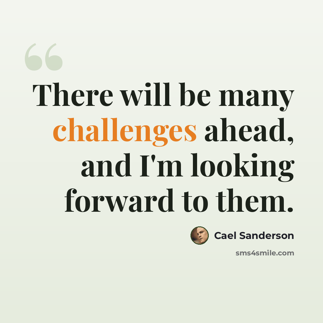 “There will be many challenges ahead, and I'm looking forward to them.” quote by Cael Sanderson