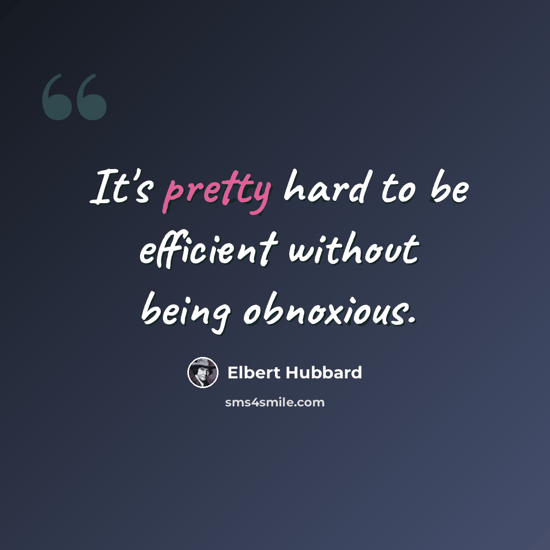 “It's pretty hard to be efficient without being obnoxious.” quote by Elbert Hubbard