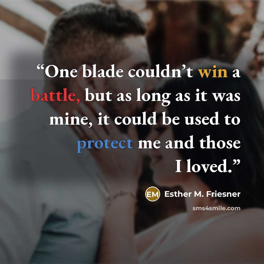 “One blade couldn’t win a battle, but as long as it was mine, it could be used to protect me and those I loved.” quote by Esther M. Friesner