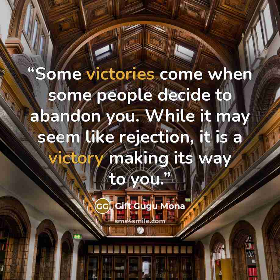 “Some victories come when some people decide to abandon you. While it may seem like rejection, it is a victory making its way to you.” quote by Gift Gugu Mona