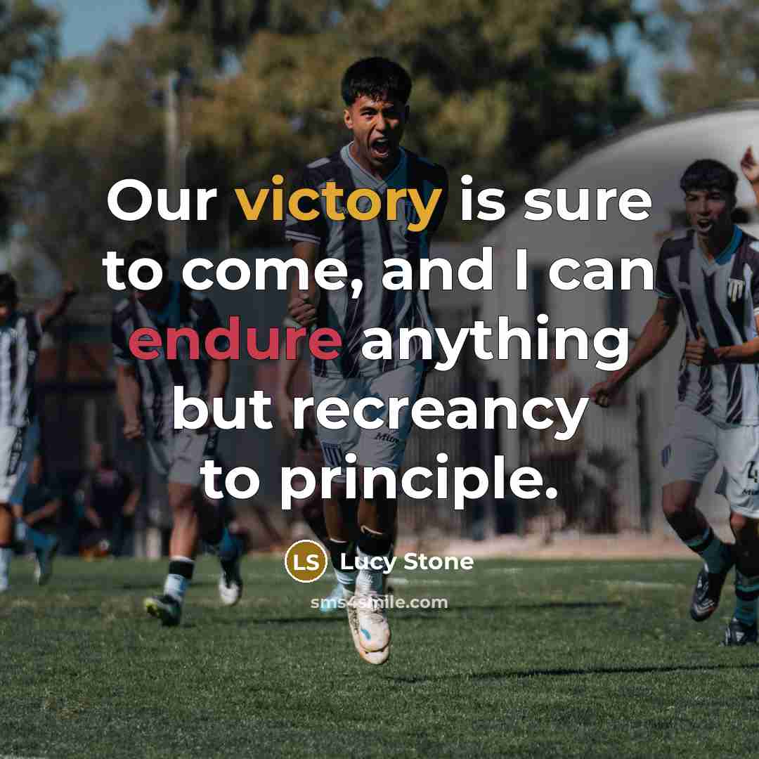 “Our victory is sure to come, and I can endure anything but recreancy to principle.” quote by Lucy Stone