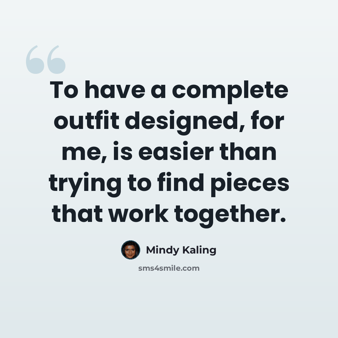 “To have a complete outfit designed, for me, is easier than trying to find pieces that work together.” quote by Mindy Kaling