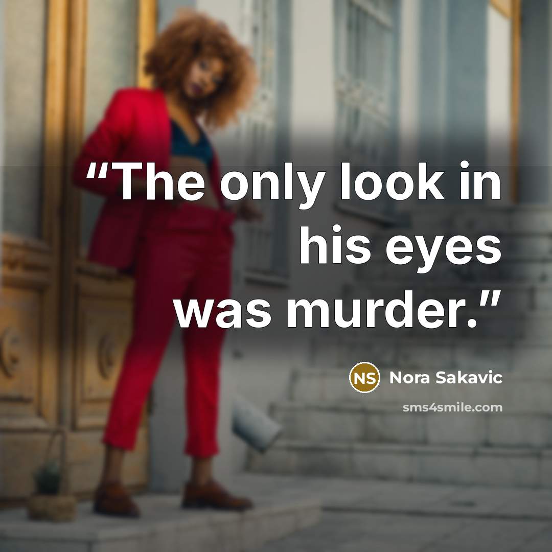 “The only look in his eyes was murder.” quote by Nora Sakavic