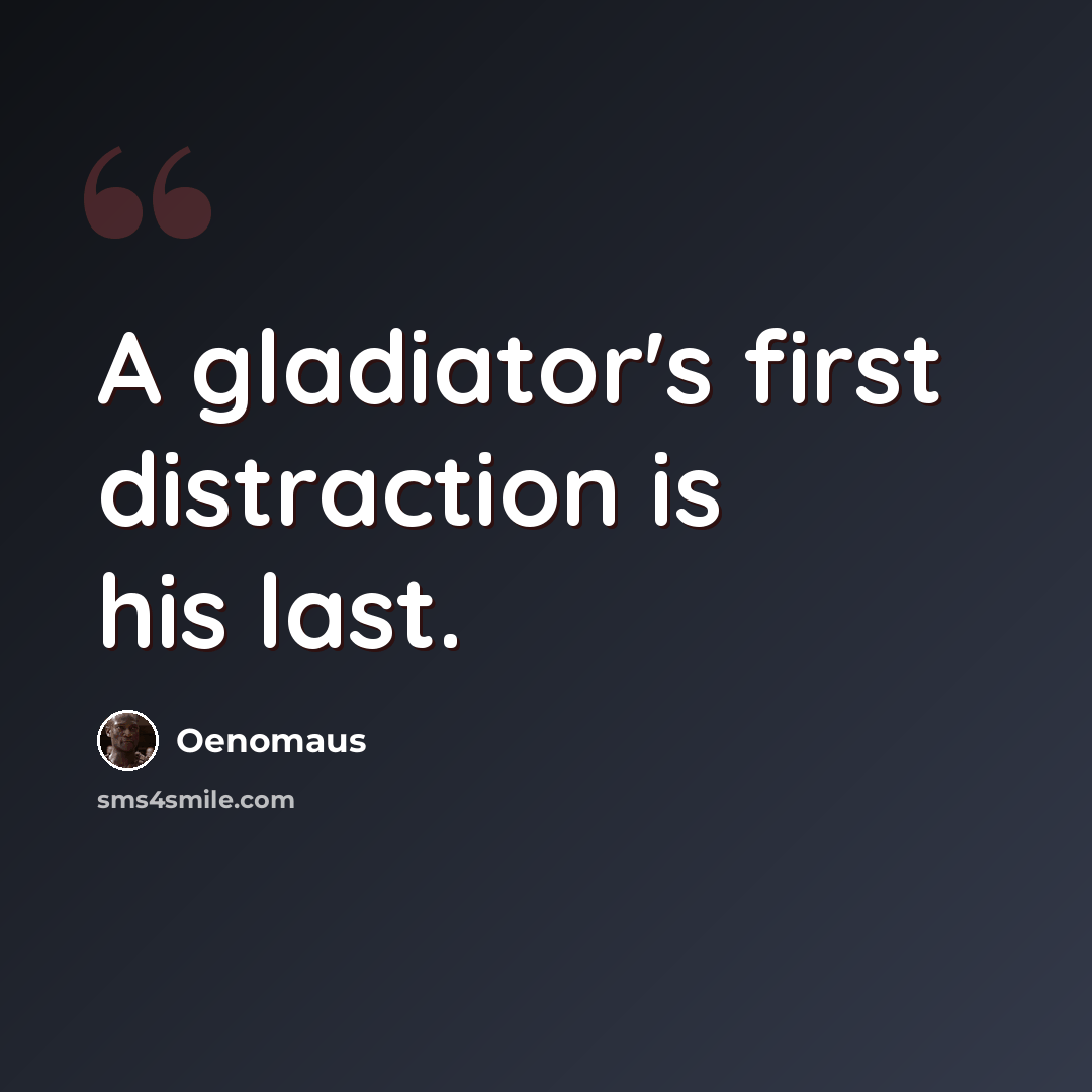 “A gladiator's first distraction is his last.” quote by Oenomaus