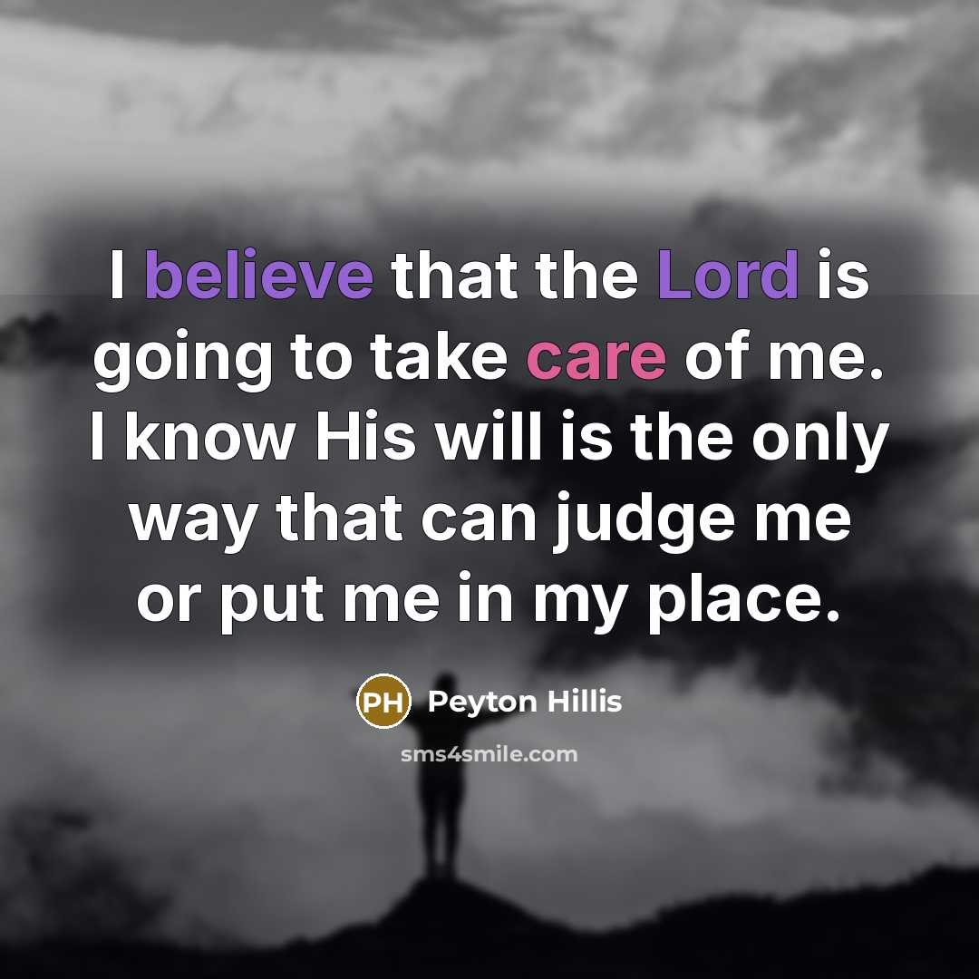 “I believe that the Lord is going to take care of me. I know His will is the only way that can judge me or put me in my place.” quote by Peyton Hillis
