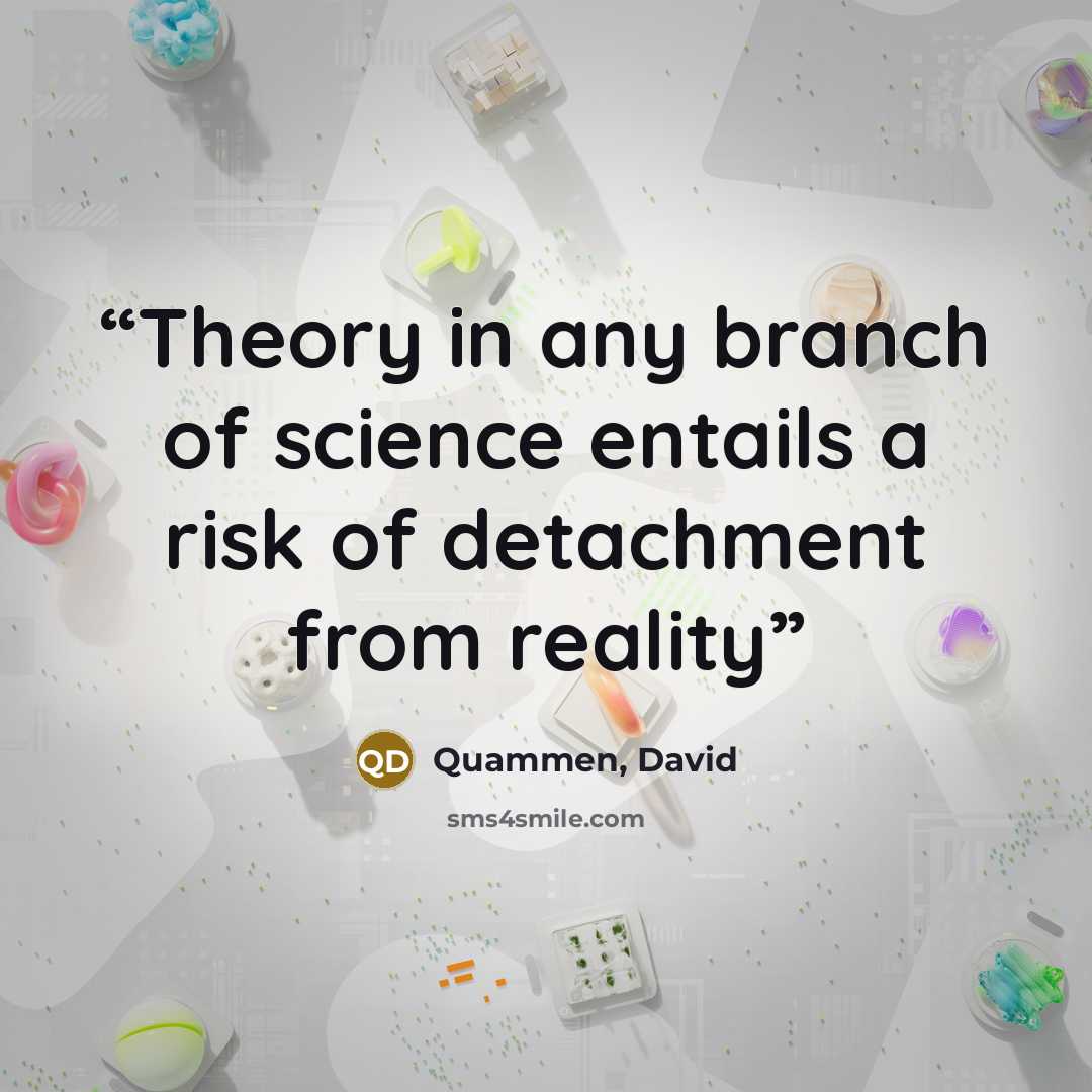 “Theory in any branch of science entails a risk of detachment from reality” quote by Quammen, David