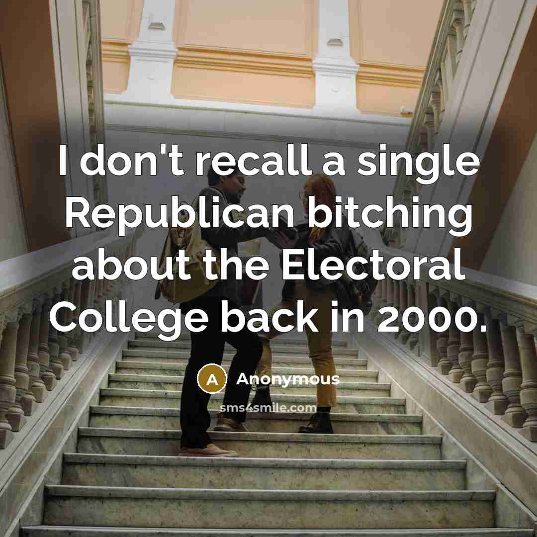 “I don't recall a single Republican bitching about the Electoral College back in 2000.” quote by Anonymous
