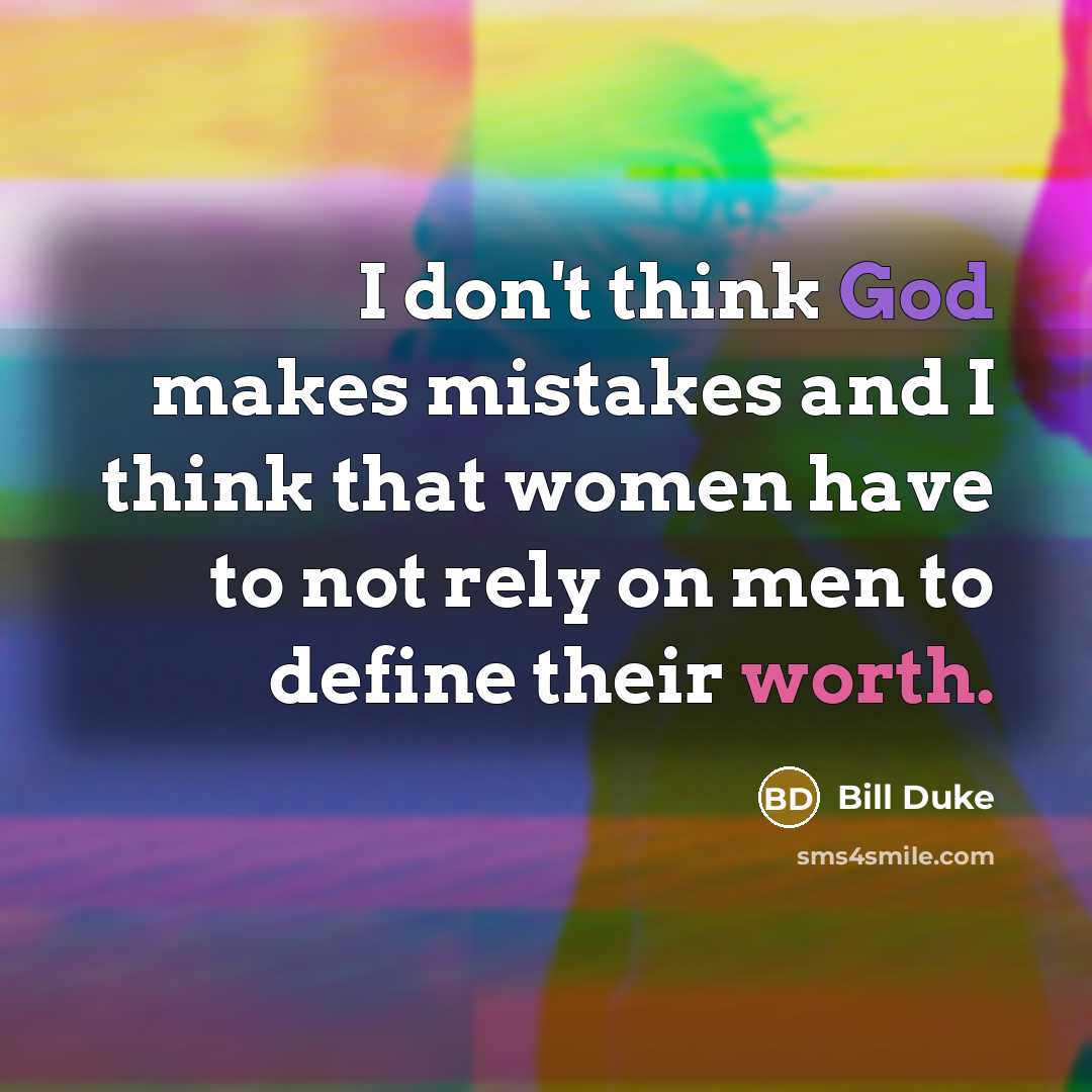 “I don't think God makes mistakes and I think that women have to not rely on men to define their worth.” quote by Bill Duke