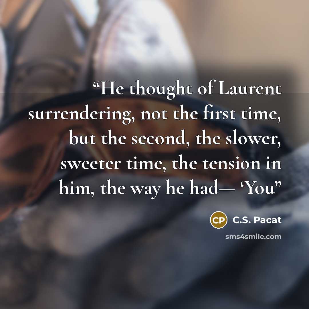 “He thought of Laurent surrendering, not the first time, but the second, the slower, sweeter time, the tension in him, the way he had— ‘You” quote by C.S. Pacat
