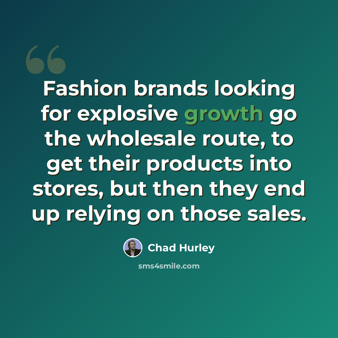 “Fashion brands looking for explosive growth go the wholesale route, to get their products into stores, but then they end up relying on those sales.” quote by Chad Hurley