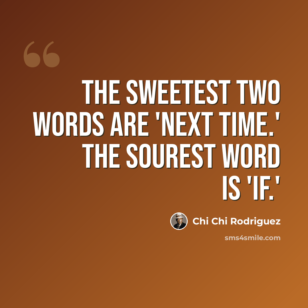 “The sweetest two words are 'next time.' The sourest word is 'if.'” quote by Chi Chi Rodriguez