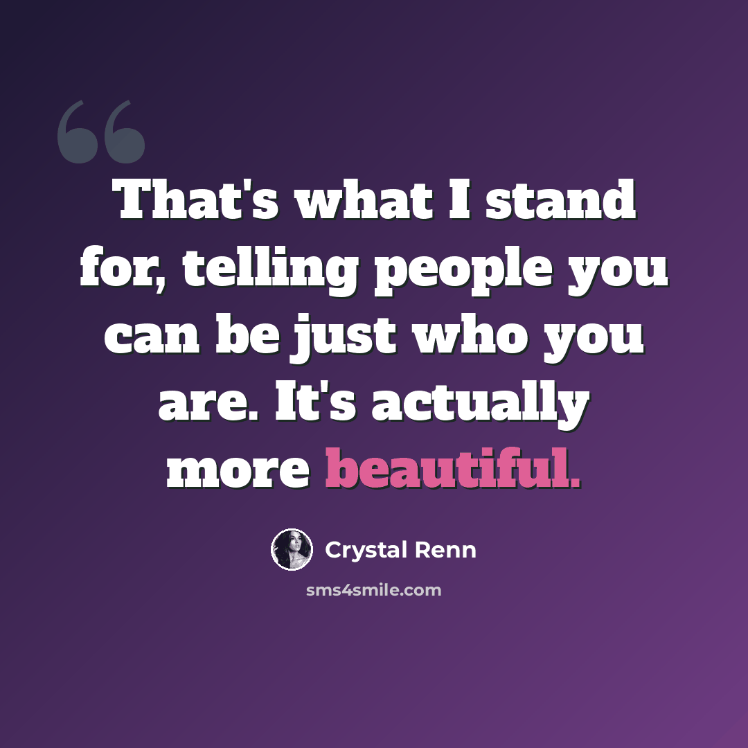 “That's what I stand for, telling people you can be just who you are. It's actually more beautiful.” quote by Crystal Renn