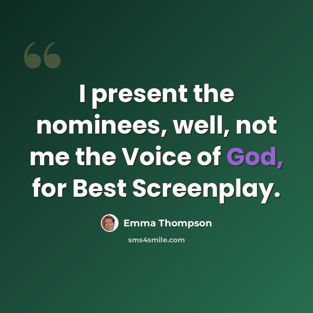 “I present the nominees, well, not me the Voice of God, for Best Screenplay.” quote by Emma Thompson