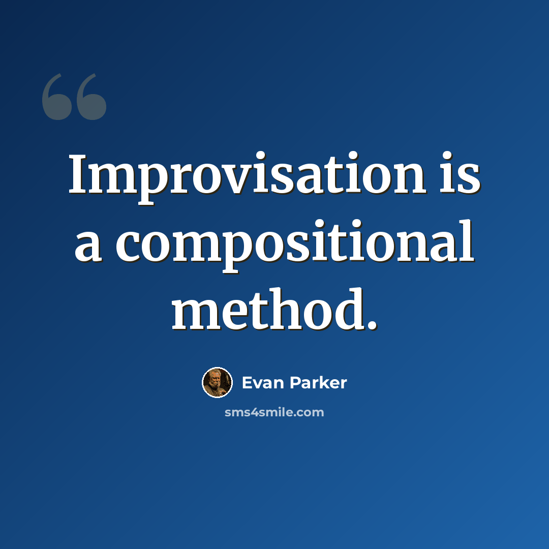 “Improvisation is a compositional method.” quote by Evan Parker