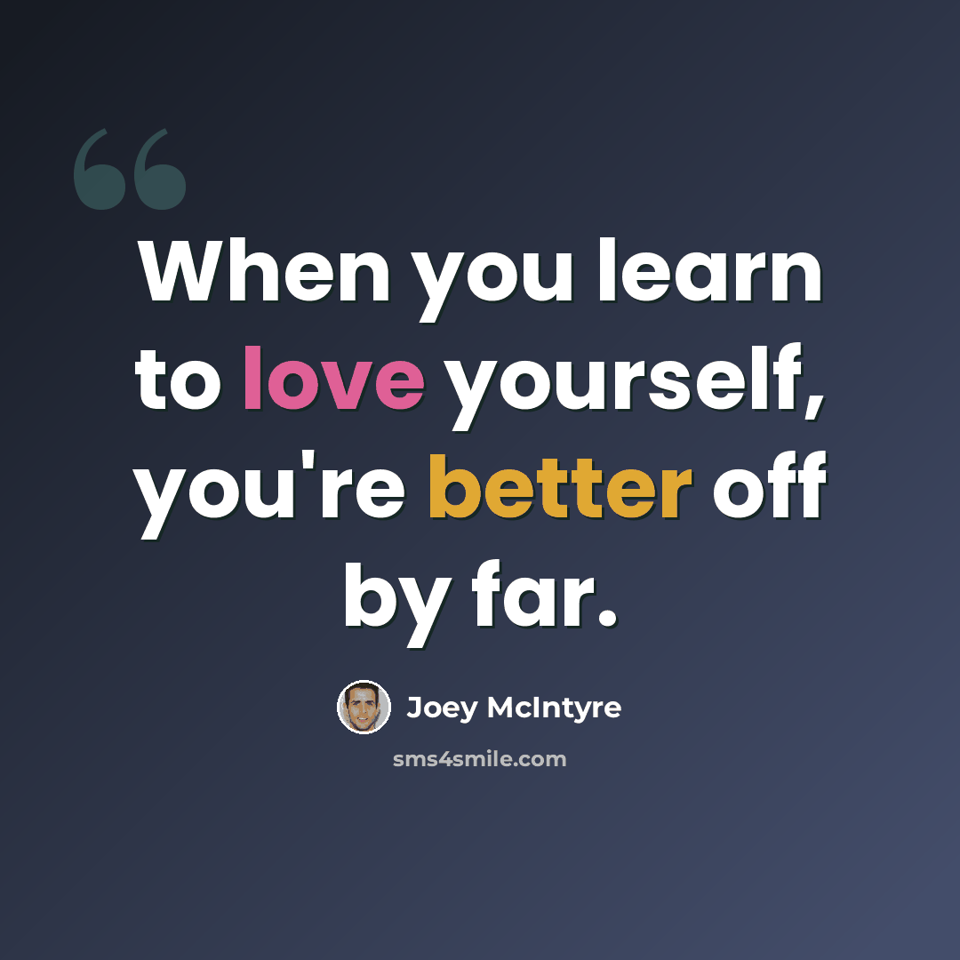 “When you learn to love yourself, you're better off by far.” quote by Joey McIntyre