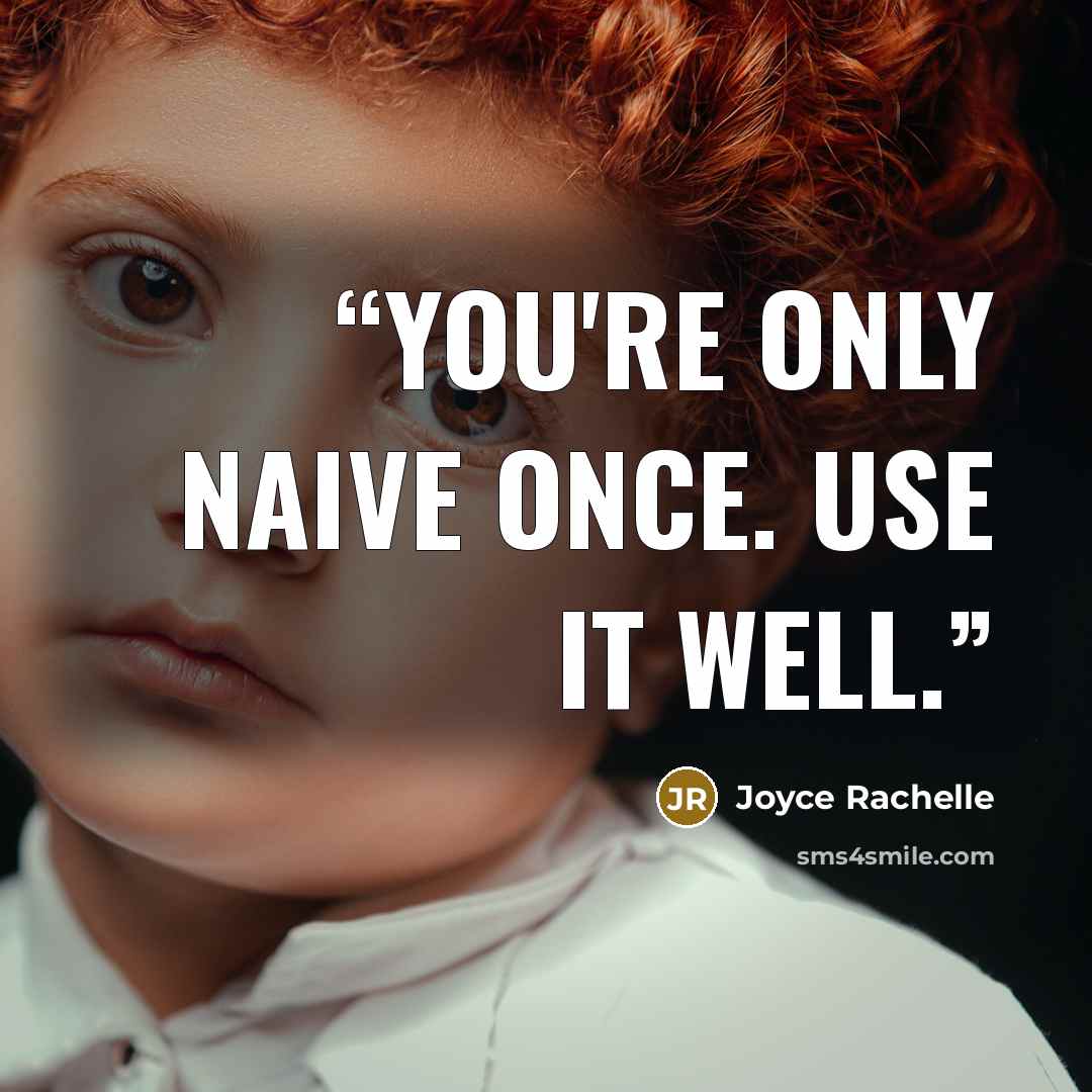 “You're only naive once. Use it well.” quote by Joyce Rachelle