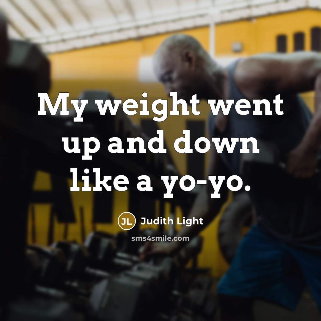 “My weight went up and down like a yo-yo.” quote by Judith Light