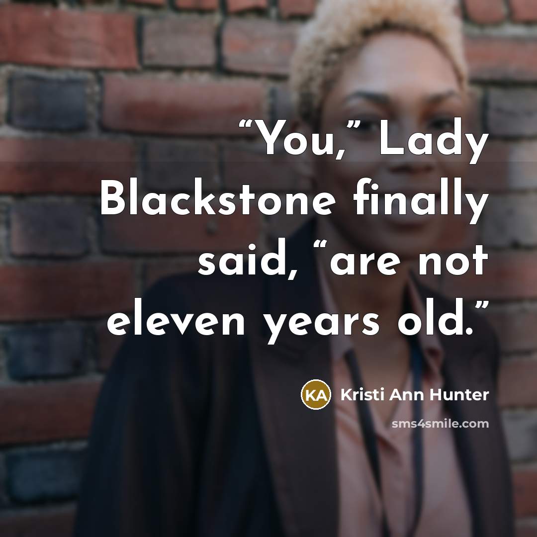 “You,” Lady Blackstone finally said, “are not eleven years old.” quote by Kristi Ann Hunter
