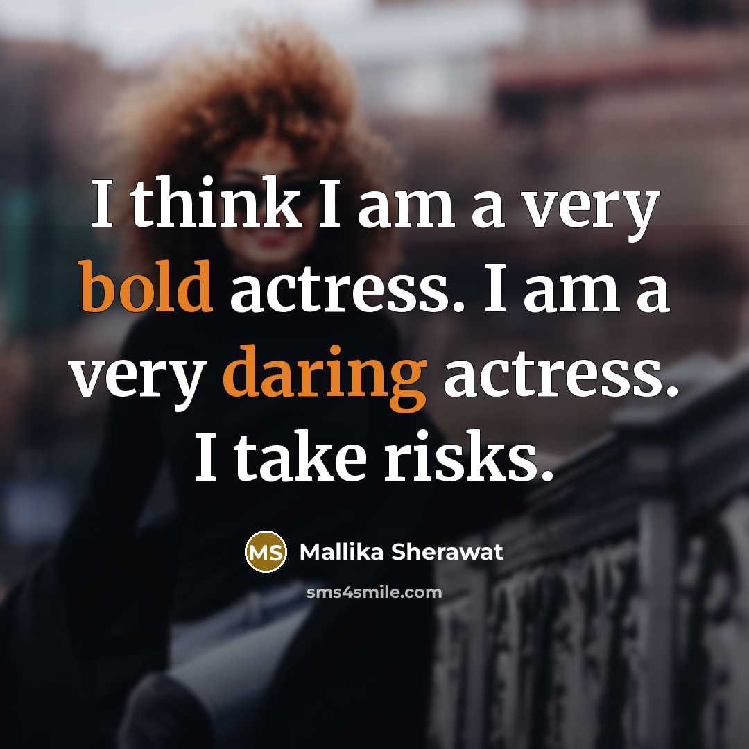 “I think I am a very bold actress. I am a very daring actress. I take risks.” quote by Mallika Sherawat