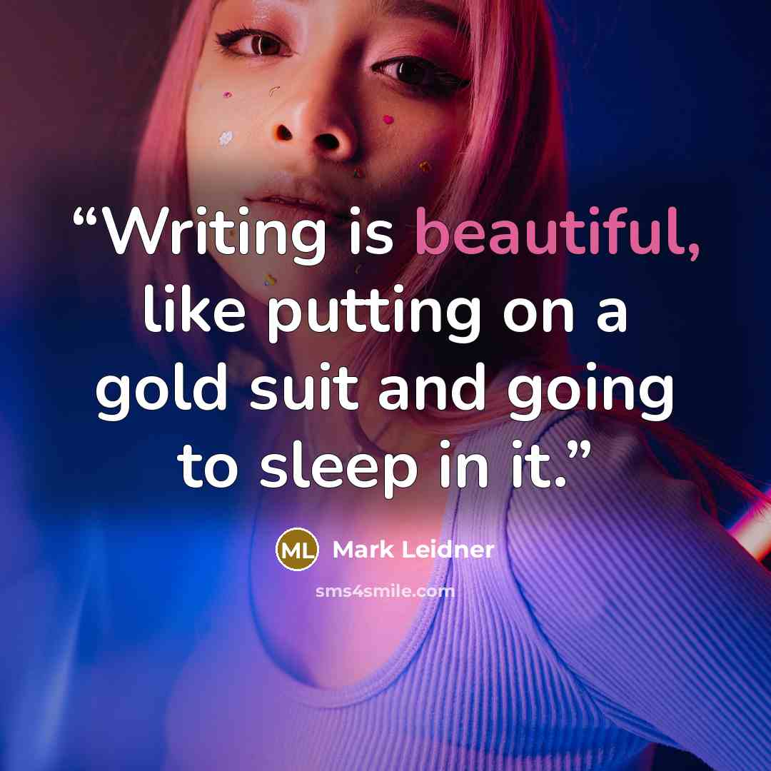 “Writing is beautiful, like putting on a gold suit and going to sleep in it.” quote by Mark Leidner