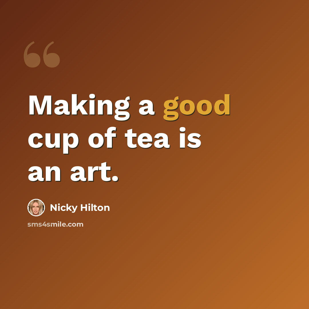 “Making a good cup of tea is an art.” quote by Nicky Hilton
