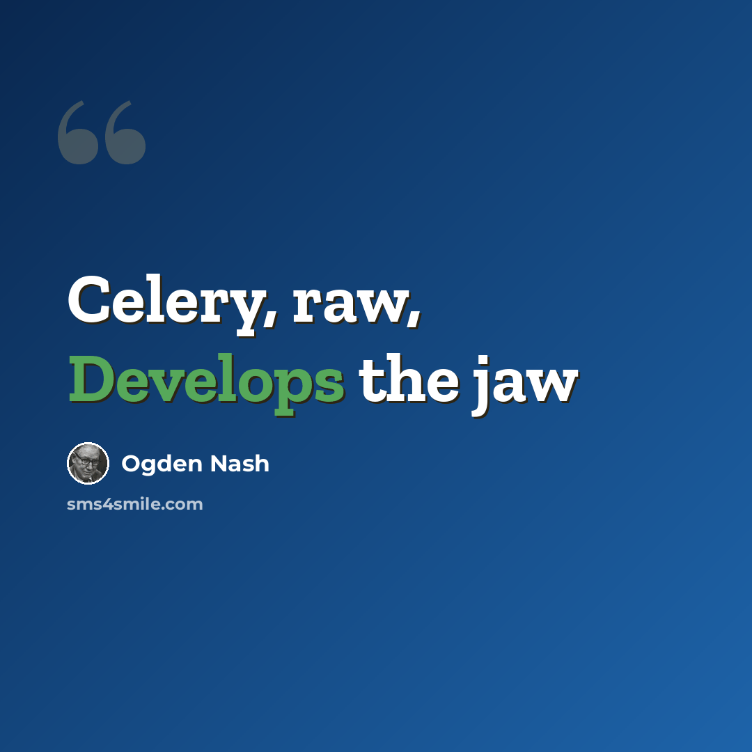 “Celery, raw, Develops the jaw” quote by Ogden Nash