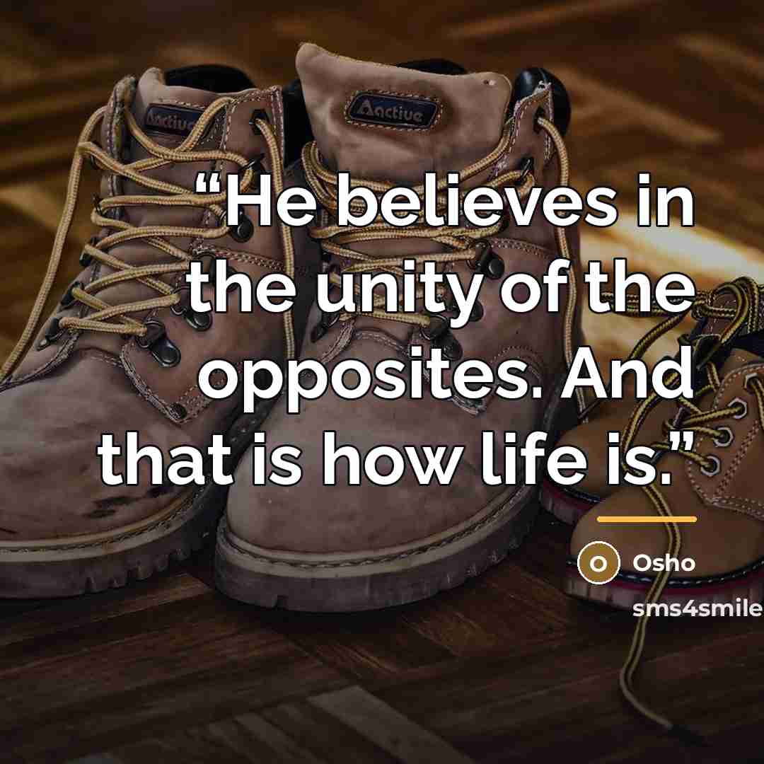 “He believes in the unity of the opposites. And that is how life is.” quote by Osho