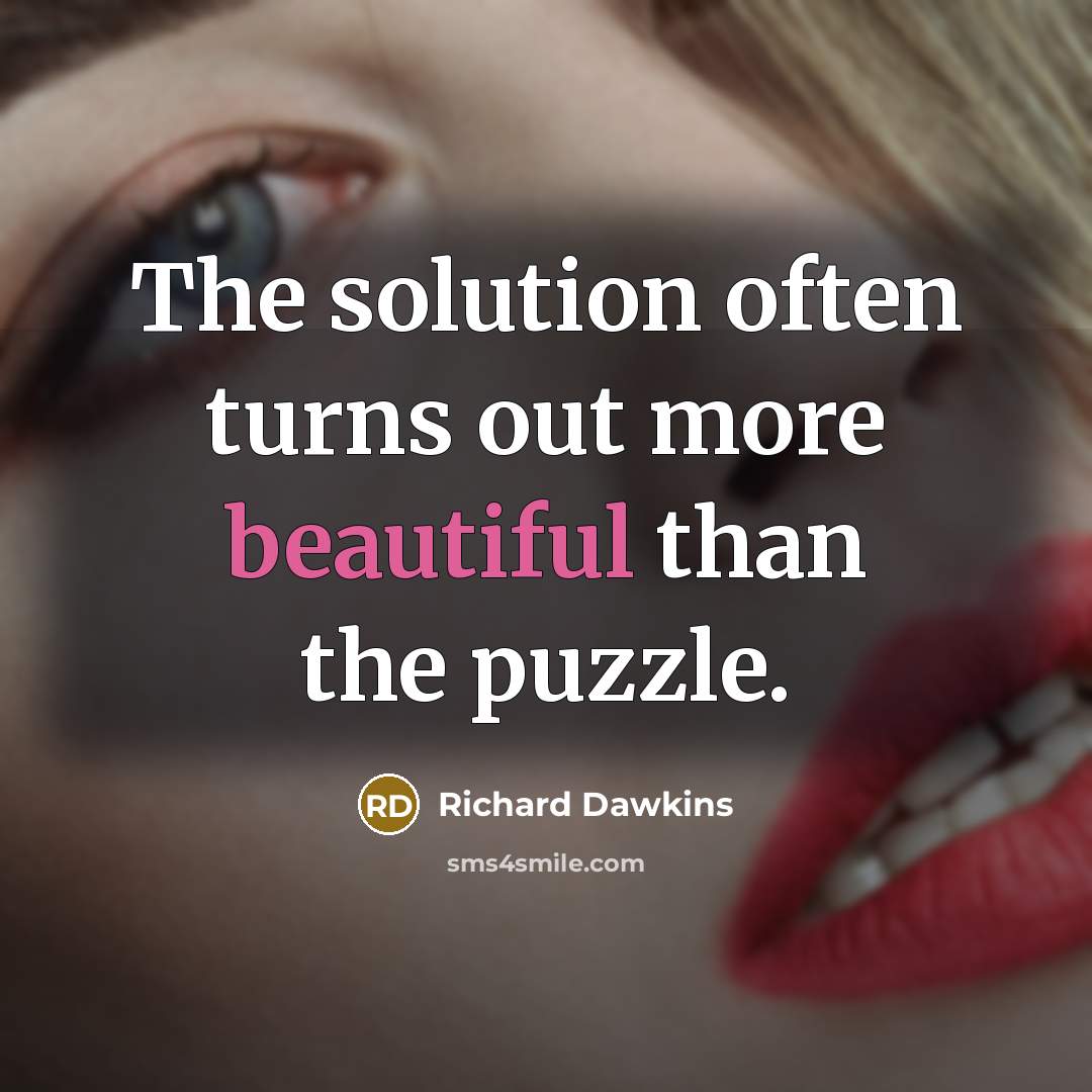 “The solution often turns out more beautiful than the puzzle.” quote by Richard Dawkins