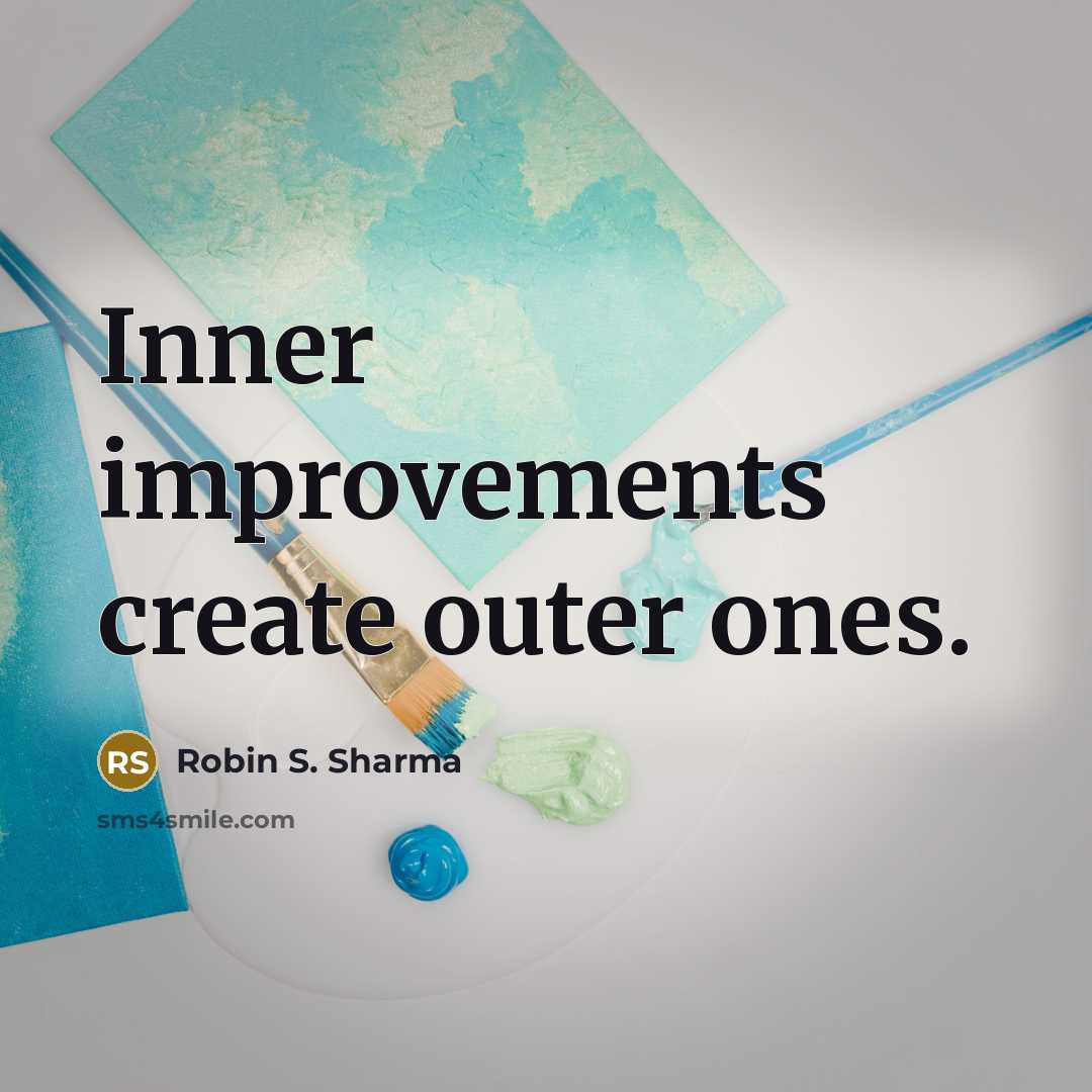 “Inner improvements create outer ones.” quote by Robin S. Sharma