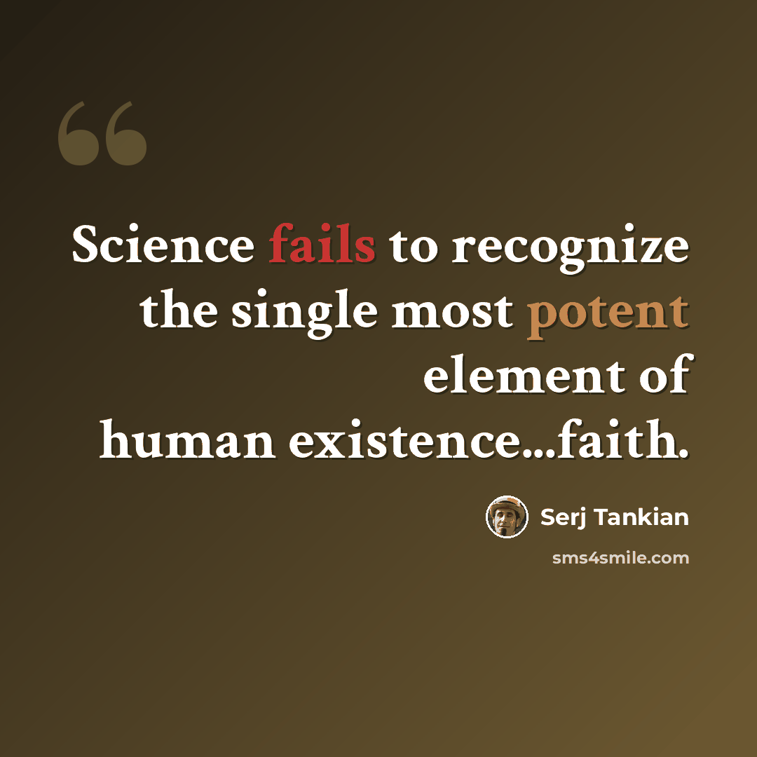 “Science fails to recognize the single most potent element of human existence...faith.” quote by Serj Tankian
