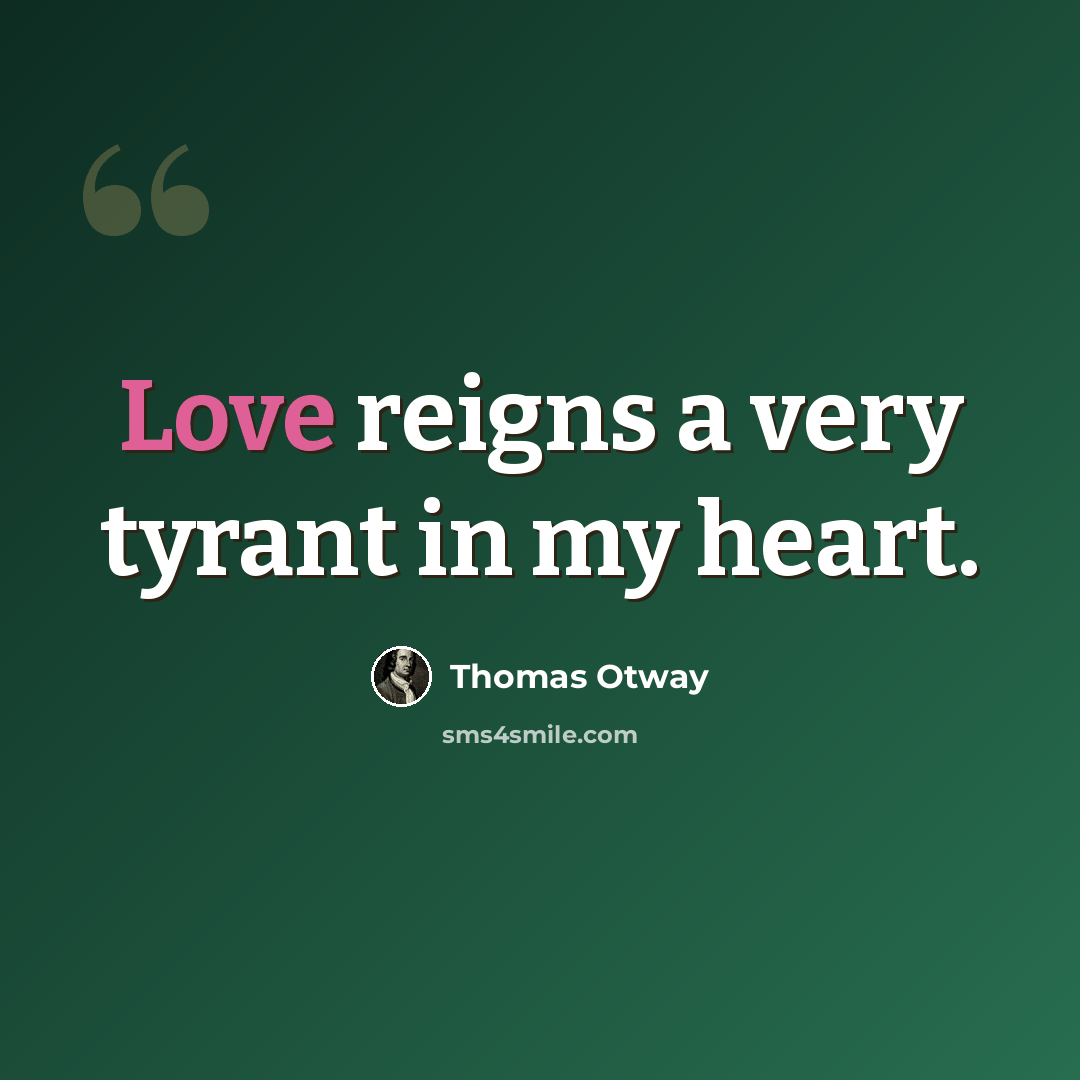 “Love reigns a very tyrant in my heart.” quote by Thomas Otway