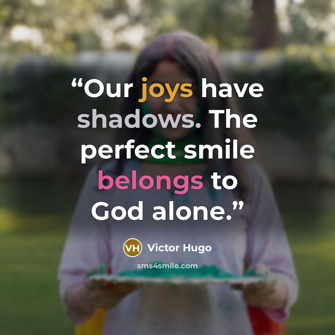 “Our joys have shadows. The perfect smile belongs to God alone.” quote by Victor Hugo