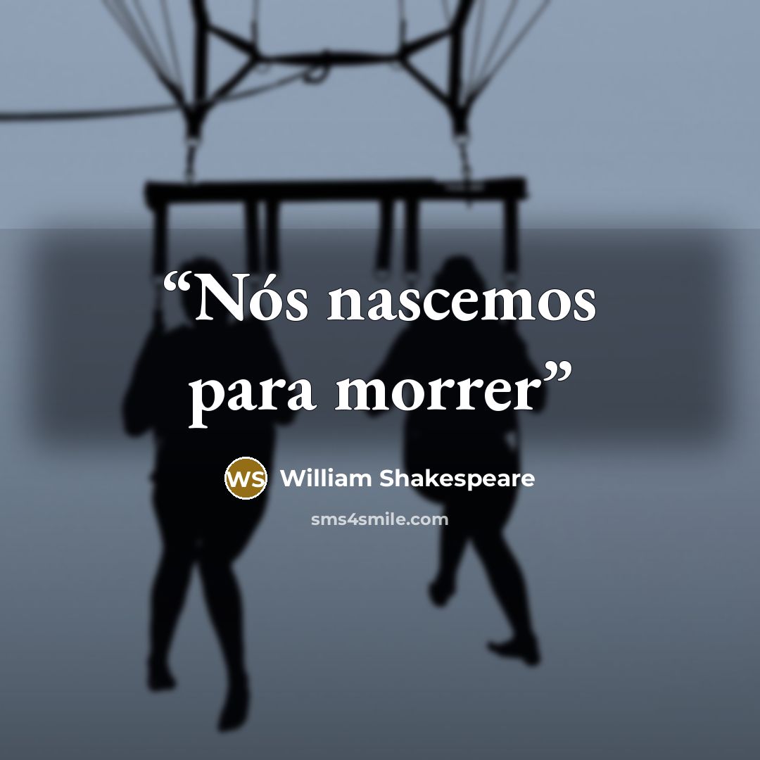 “Nós nascemos para morrer” quote by William Shakespeare